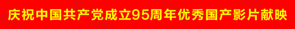 中國共產(chǎn)黨成立95周年優(yōu)秀國產(chǎn)影片獻(xiàn)映